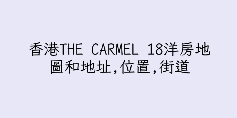 香港THE CARMEL 18洋房地圖和地址,位置,街道