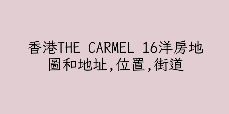 香港THE CARMEL 16洋房地圖和地址,位置,街道