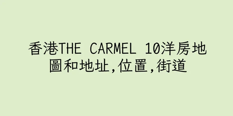 香港THE CARMEL 10洋房地圖和地址,位置,街道