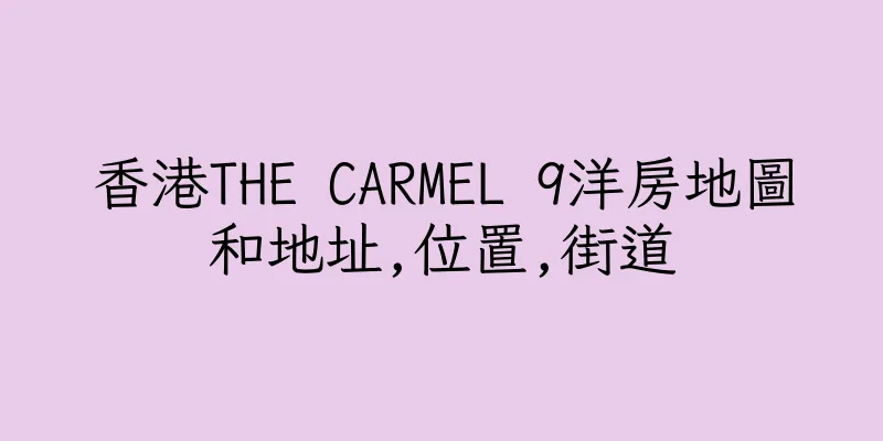 香港THE CARMEL 9洋房地圖和地址,位置,街道