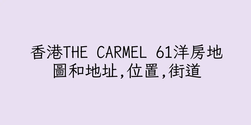 香港THE CARMEL 61洋房地圖和地址,位置,街道