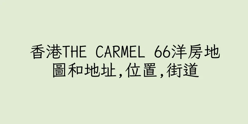 香港THE CARMEL 66洋房地圖和地址,位置,街道