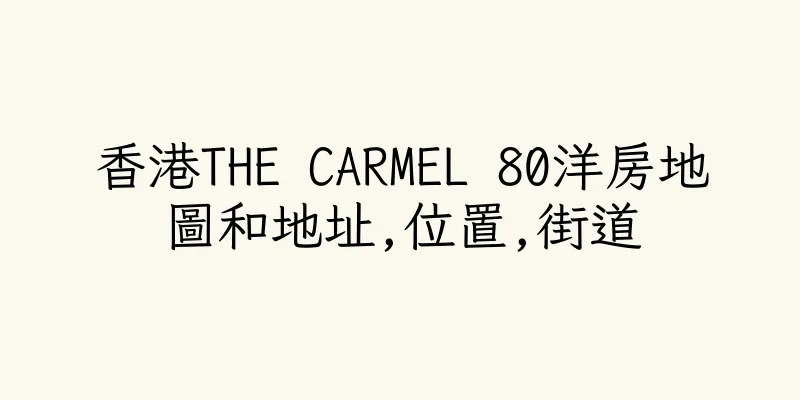 香港THE CARMEL 80洋房地圖和地址,位置,街道