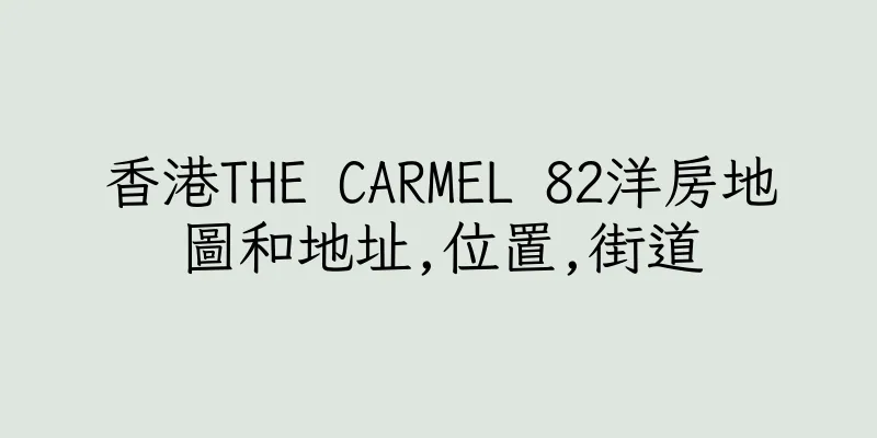香港THE CARMEL 82洋房地圖和地址,位置,街道