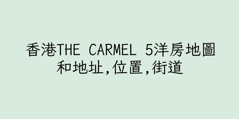 香港THE CARMEL 5洋房地圖和地址,位置,街道