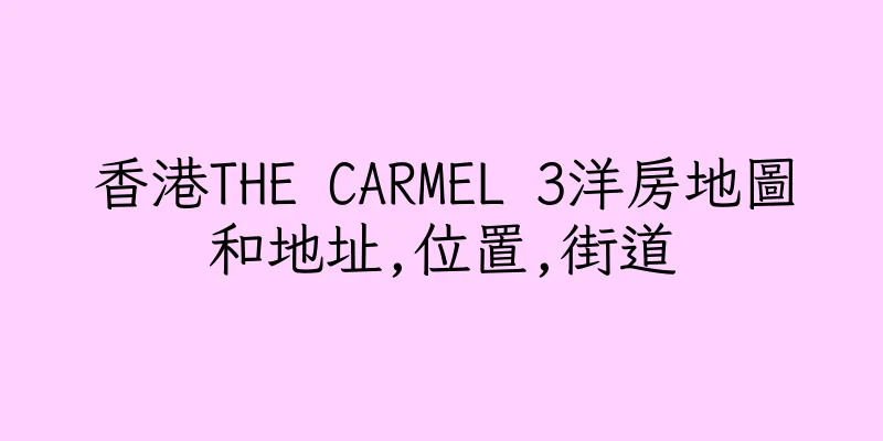 香港THE CARMEL 3洋房地圖和地址,位置,街道