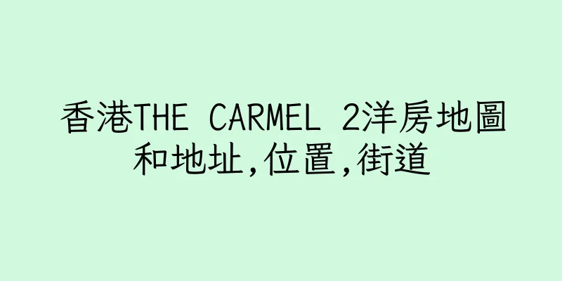香港THE CARMEL 2洋房地圖和地址,位置,街道