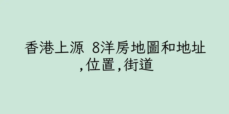 香港上源 8洋房地圖和地址,位置,街道