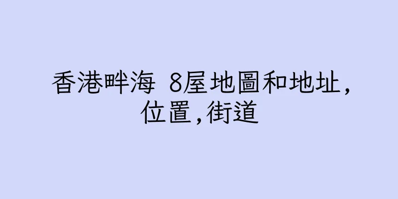 香港畔海 8屋地圖和地址,位置,街道