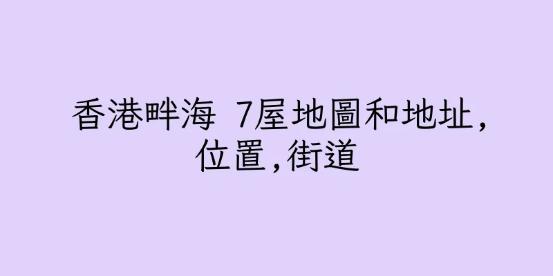 香港畔海 7屋地圖和地址,位置,街道