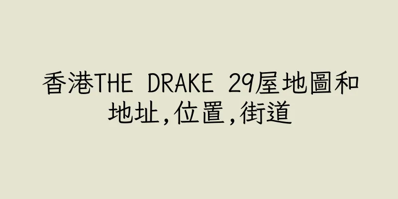 香港THE DRAKE 29屋地圖和地址,位置,街道