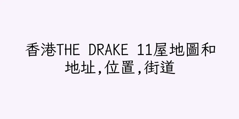 香港THE DRAKE 11屋地圖和地址,位置,街道
