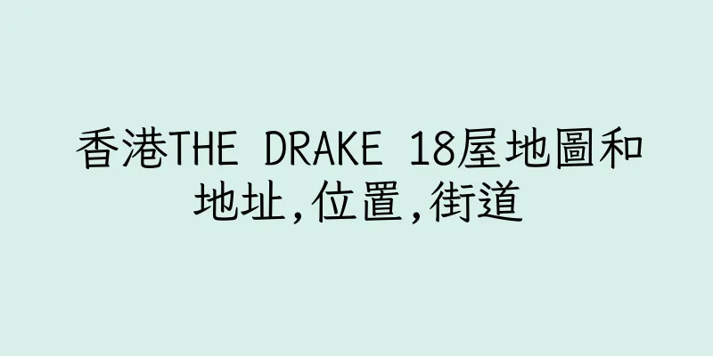 香港THE DRAKE 18屋地圖和地址,位置,街道