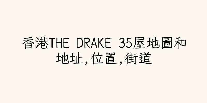 香港THE DRAKE 35屋地圖和地址,位置,街道