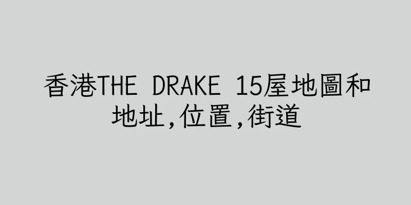 香港THE DRAKE 15屋地圖和地址,位置,街道
