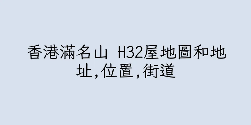 香港滿名山 H32屋地圖和地址,位置,街道