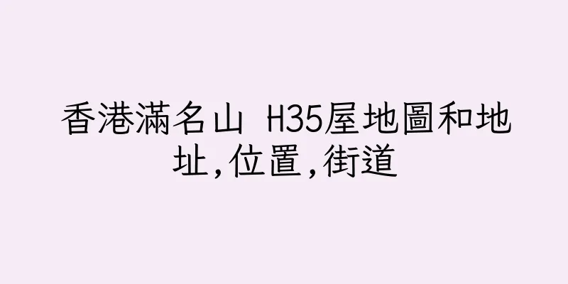 香港滿名山 H35屋地圖和地址,位置,街道