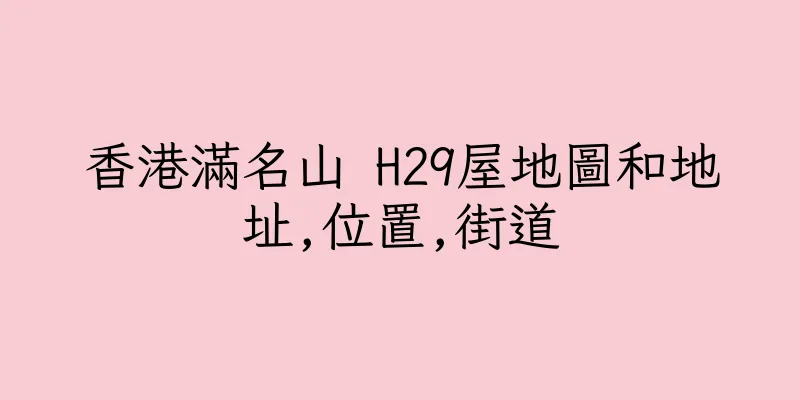 香港滿名山 H29屋地圖和地址,位置,街道