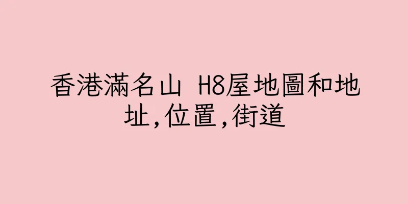 香港滿名山 H8屋地圖和地址,位置,街道