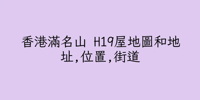 香港滿名山 H19屋地圖和地址,位置,街道