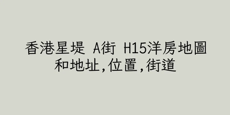 香港星堤 A街 H15洋房地圖和地址,位置,街道