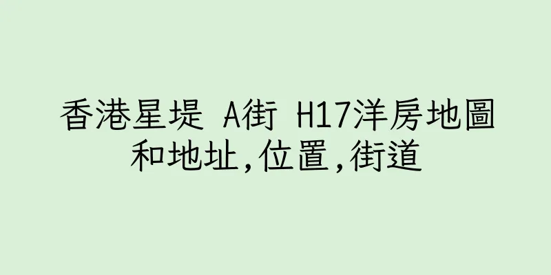香港星堤 A街 H17洋房地圖和地址,位置,街道