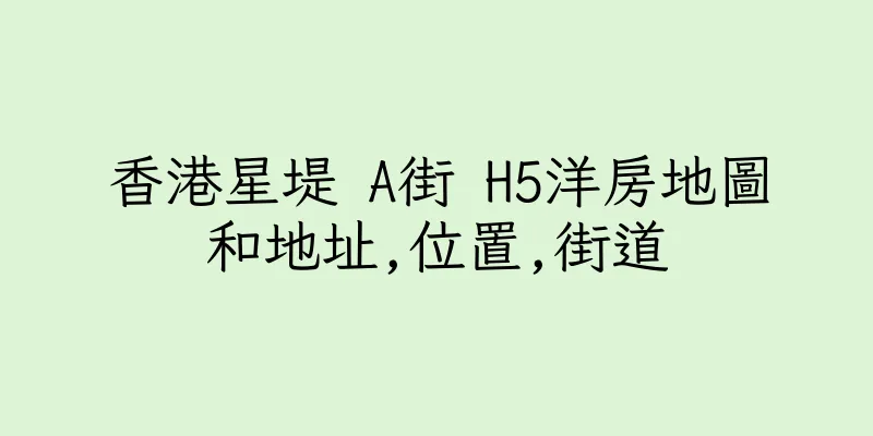 香港星堤 A街 H5洋房地圖和地址,位置,街道