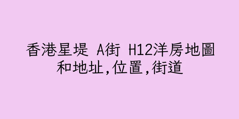香港星堤 A街 H12洋房地圖和地址,位置,街道