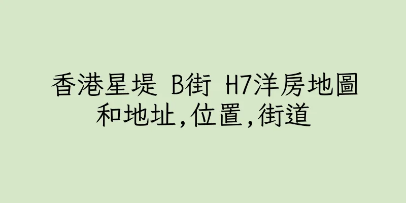 香港星堤 B街 H7洋房地圖和地址,位置,街道