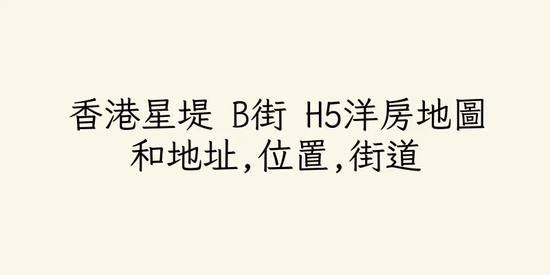 香港星堤 B街 H5洋房地圖和地址,位置,街道