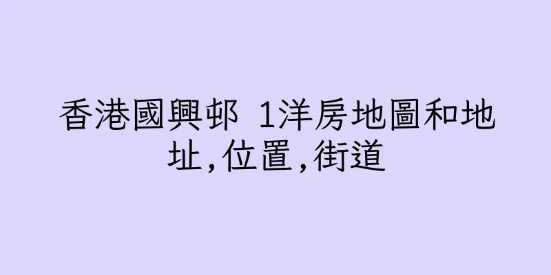 香港國興邨 1洋房地圖和地址,位置,街道