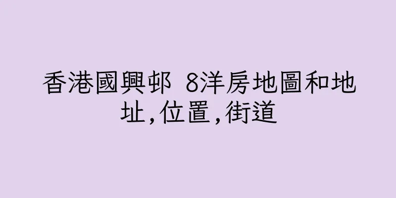 香港國興邨 8洋房地圖和地址,位置,街道