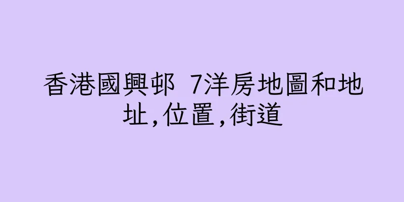 香港國興邨 7洋房地圖和地址,位置,街道