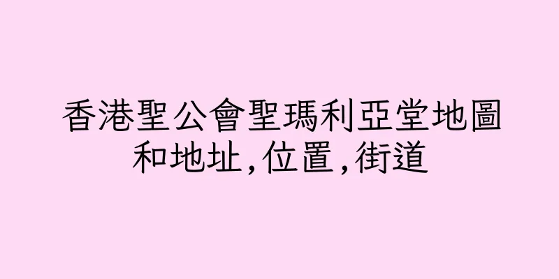 香港聖公會聖瑪利亞堂地圖和地址,位置,街道