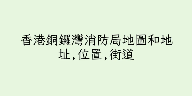 香港銅鑼灣消防局地圖和地址,位置,街道