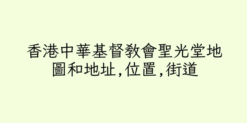 香港中華基督教會聖光堂地圖和地址,位置,街道