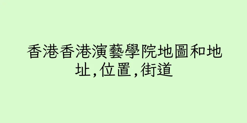 香港香港演藝學院地圖和地址,位置,街道