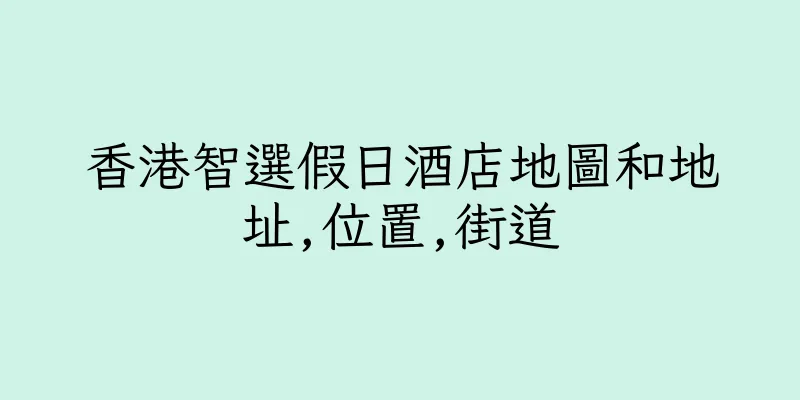 香港智選假日酒店地圖和地址,位置,街道