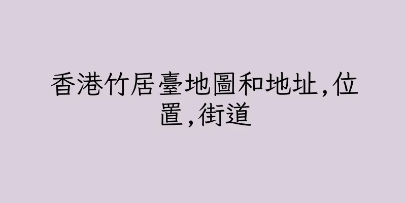 香港竹居臺地圖和地址,位置,街道