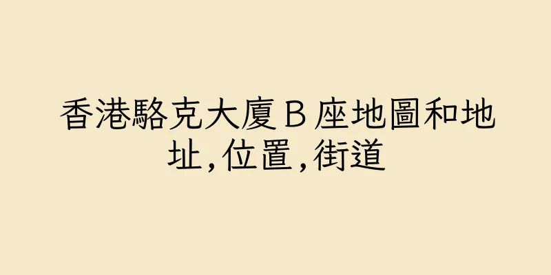 香港駱克大廈Ｂ座地圖和地址,位置,街道