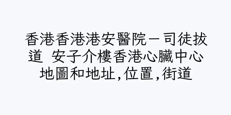 香港香港港安醫院－司徒拔道 安子介樓香港心臟中心地圖和地址,位置,街道