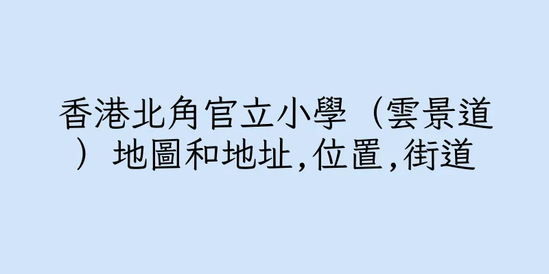 香港北角官立小學（雲景道）地圖和地址,位置,街道