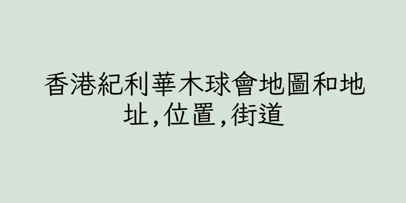 香港紀利華木球會地圖和地址,位置,街道