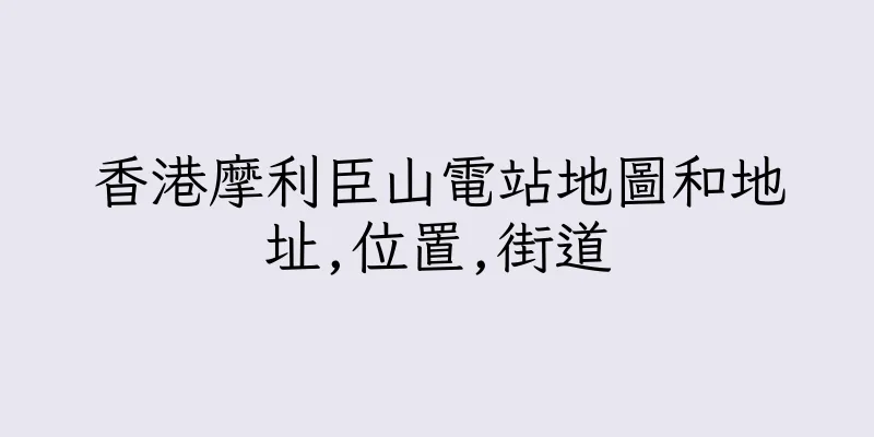 香港摩利臣山電站地圖和地址,位置,街道