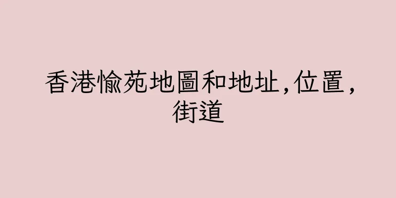 香港愉苑地圖和地址,位置,街道