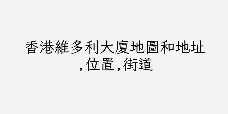 香港維多利大廈地圖和地址,位置,街道