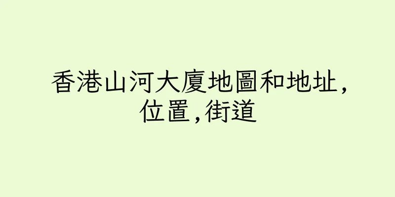 香港山河大廈地圖和地址,位置,街道
