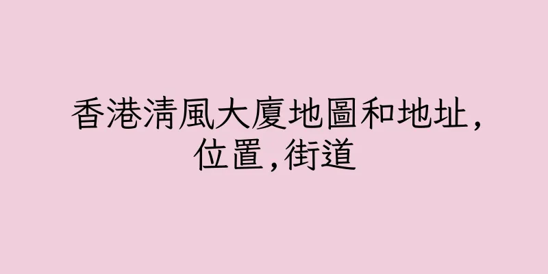 香港清風大廈地圖和地址,位置,街道