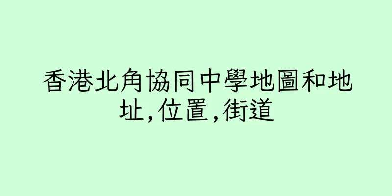 香港北角協同中學地圖和地址,位置,街道