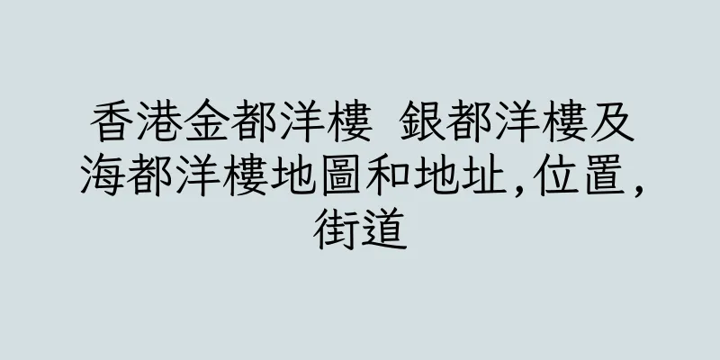香港金都洋樓 銀都洋樓及海都洋樓地圖和地址,位置,街道